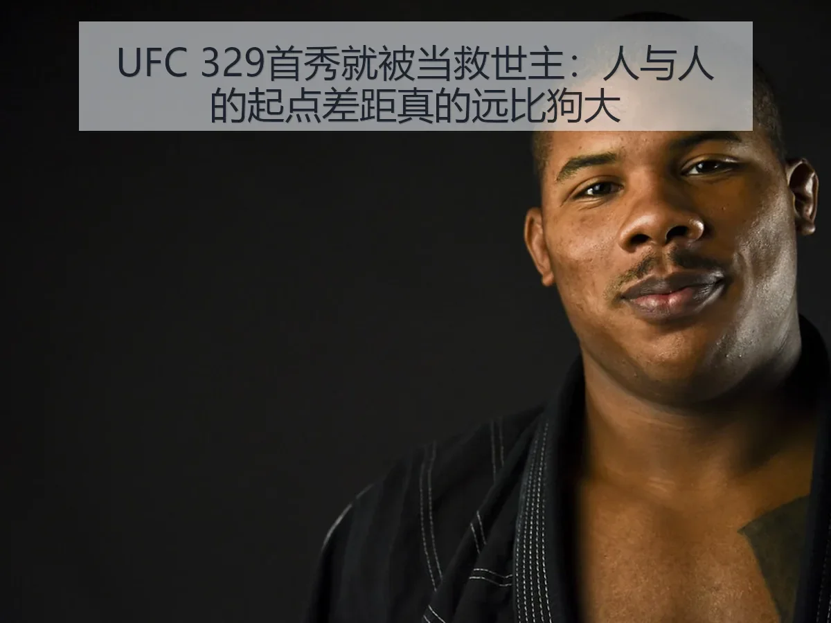 UFC 329首秀就被当救世主:人与人的起点差距真的远比狗大